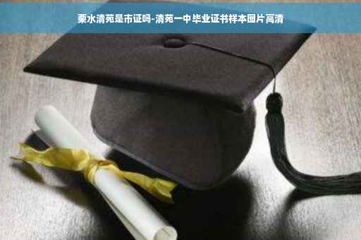 栗水清苑是市证吗-清苑一中毕业证书样本图片高清