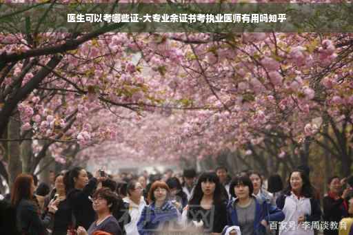 医生可以考哪些证-大专业余证书考执业医师有用吗知乎