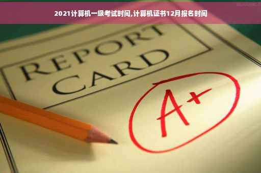 2021计算机一级考试时间,计算机证书12月报名时间