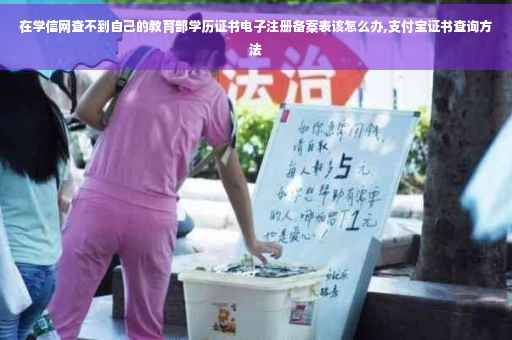 在学信网查不到自己的教育部学历证书电子注册备案表该怎么办,支付宝证书查询方法