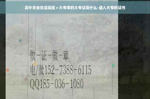 高中毕业生读高技＋大专拿的大专证是什么-成人大专的证书