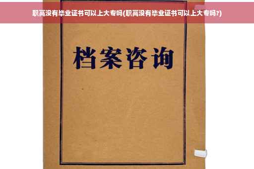 职高没有毕业证书可以上大专吗(职高没有毕业证书可以上大专吗?)