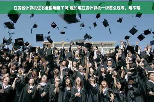 江苏省计算机证书全国通用了吗,谁知道江苏计算机一级怎么过啊，难不难