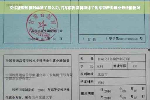 文件被塑封机封弄皱了怎么办,汽车解押资料撕坏了到车管所办理业务还能用吗