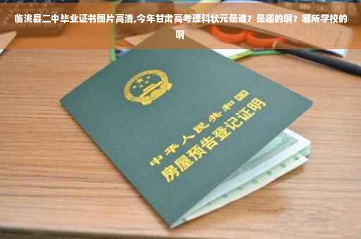 临洮县二中毕业证书图片高清,今年甘肃高考理科状元是谁？是哪的啊？哪所学校的啊