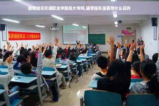 蚌埠城市交通职业学院是大专吗,辅警报名需要带什么证件