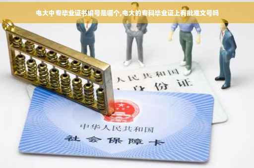 电大中专毕业证书编号是哪个,电大的专科毕业证上有批准文号吗