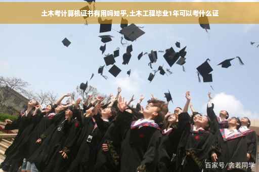 土木考计算机证书有用吗知乎,土木工程毕业1年可以考什么证