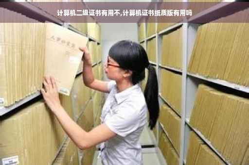 计算机二级证书有用不,计算机证书纸质版有用吗