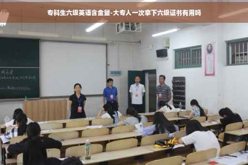 专科生六级英语含金量-大专人一次拿下六级证书有用吗