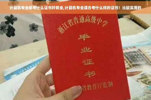 计算机专业都考什么证书好就业,计算机专业适合考什么样的证书！比较实用的