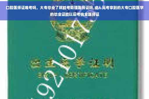 口腔医师证难考吗，大专毕业了就能考助理医师证吗,成人高考拿到的大专口腔医学的毕业证能以后考执业医师证