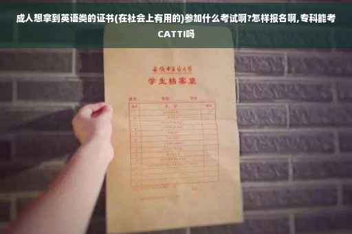 成人想拿到英语类的证书(在社会上有用的)参加什么考试啊?怎样报名啊,专科能考CATTI吗