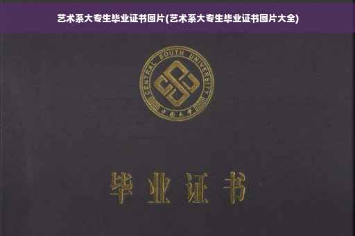 艺术系大专生毕业证书图片(艺术系大专生毕业证书图片大全)
