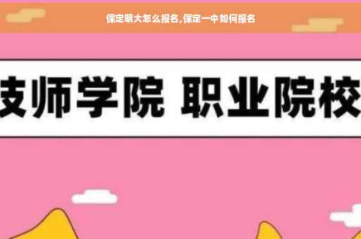 保定明大怎么报名,保定一中如何报名 保定明大怎么报名,保定一中如何报名