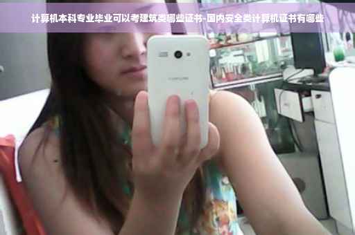 计算机本科专业毕业可以考建筑类哪些证书-国内安全类计算机证书有哪些