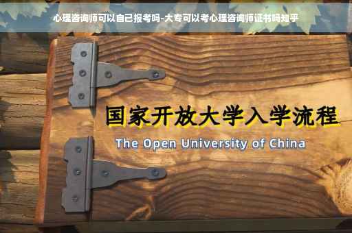 心理咨询师可以自己报考吗-大专可以考心理咨询师证书吗知乎