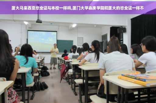 厦大马来西亚毕业证与本校一样吗,厦门大学嘉庚学院和厦大的毕业证一样不
