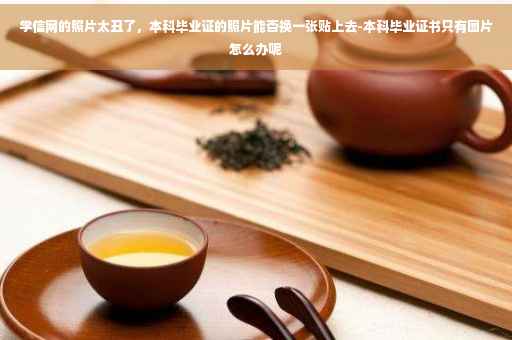 学信网的照片太丑了，本科毕业证的照片能否换一张贴上去-本科毕业证书只有图片怎么办呢