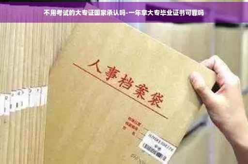 不用考试的大专证国家承认吗-一年拿大专毕业证书可靠吗
