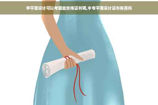 学平面设计可以考哪些资格证书呢,中专平面设计证书有用吗