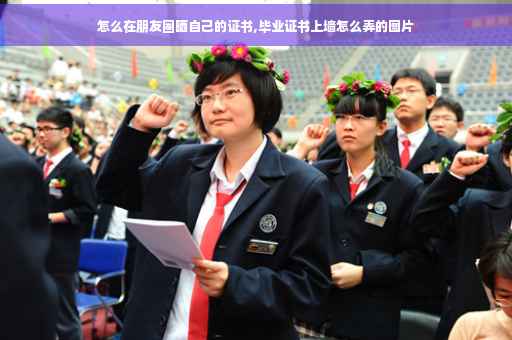 怎么在朋友圈晒自己的证书,毕业证书上墙怎么弄的图片