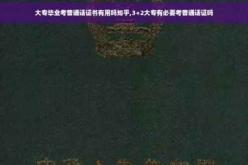 大专毕业考普通话证书有用吗知乎,3+2大专有必要考普通话证吗