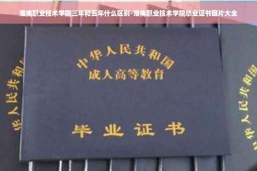 淮南职业技术学院三年和五年什么区别-淮南职业技术学院毕业证书图片大全