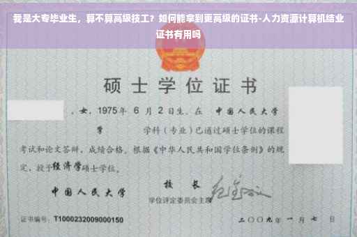 我是大专毕业生，算不算高级技工？如何能拿到更高级的证书-人力资源计算机结业证书有用吗