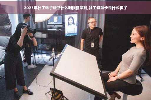 2023年社工电子证书什么时候能拿到,社工答题卡是什么样子