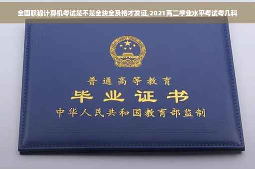 全国职称计算机考试是不是全块全及格才发证,2021高二学业水平考试考几科