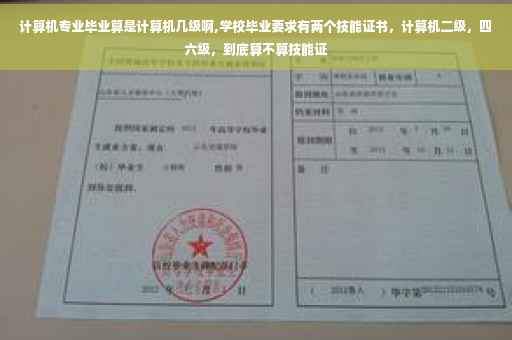 计算机专业毕业算是计算机几级啊,学校毕业要求有两个技能证书，计算机二级，四六级，到底算不算技能证