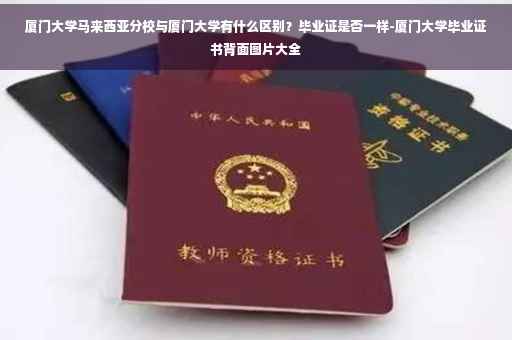 厦门大学马来西亚分校与厦门大学有什么区别？毕业证是否一样-厦门大学毕业证书背面图片大全