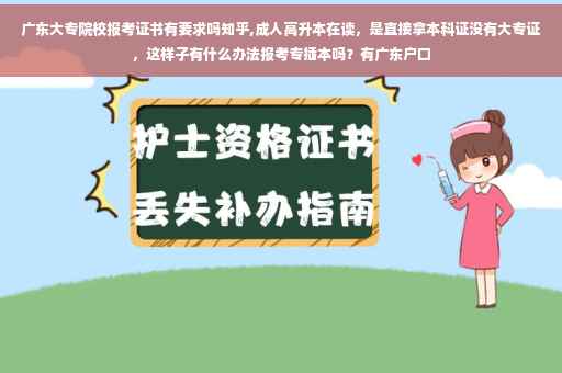 广东大专院校报考证书有要求吗知乎,成人高升本在读，是直接拿本科证没有大专证，这样子有什么办法报考专插本吗？有广东户口