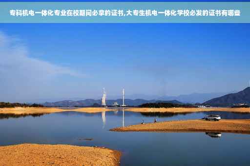 专科机电一体化专业在校期间必拿的证书,大专生机电一体化学校必发的证书有哪些