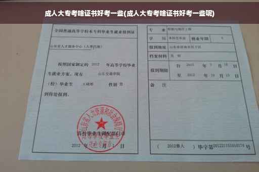 成人大专考啥证书好考一些(成人大专考啥证书好考一些呢)