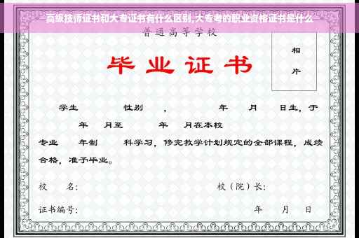 高级技师证书和大专证书有什么区别,大专考的职业资格证书是什么