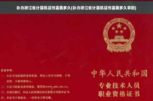 补办浙江省计算机证书需要多久(补办浙江省计算机证书需要多久拿到)