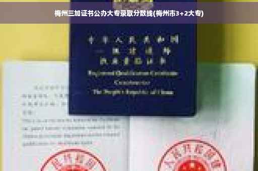 梅州三加证书公办大专录取分数线(梅州市3+2大专)