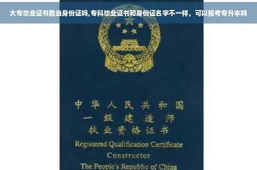 大专毕业证书能当身份证吗,专科毕业证书和身份证名字不一样，可以报考专升本吗