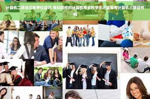计算机二级没过有学位证吗,专科院校的计算机专业的学生还需要考计算机三级证书吗