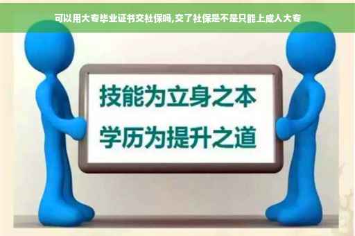 可以用大专毕业证书交社保吗,交了社保是不是只能上成人大专