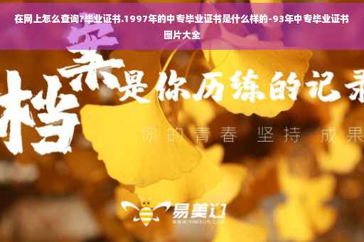 在网上怎么查询?毕业证书.1997年的中专毕业证书是什么样的-93年中专毕业证书图片大全