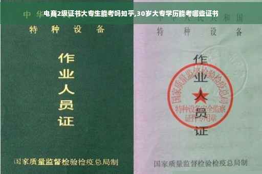 电商2级证书大专生能考吗知乎,30岁大专学历能考哪些证书 电商2级证书大专生能考吗知乎,30岁大专学历能考哪些证书