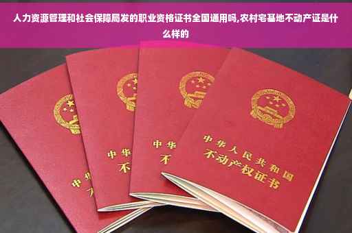 人力资源管理和社会保障局发的职业资格证书全国通用吗,农村宅基地不动产证是什么样的
