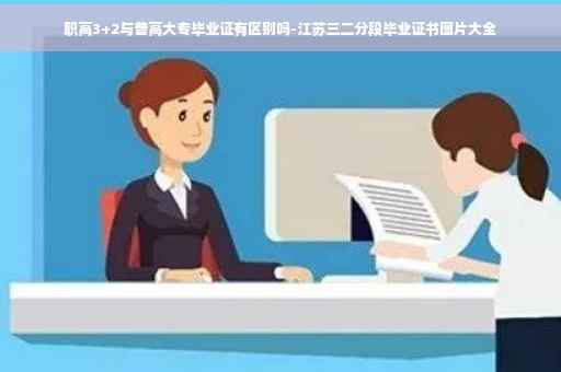 职高3+2与普高大专毕业证有区别吗-江苏三二分段毕业证书图片大全