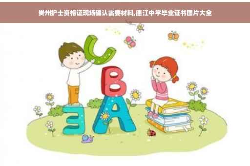 贵州护士资格证现场确认需要材料,德江中学毕业证书图片大全 贵州护士资格证现场确认需要材料,德江中学毕业证书图片大全