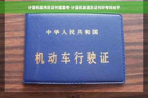计算机程序员证书哪里考-计算机装调员证书好考吗知乎
