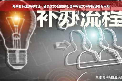 如果我有医师资格证，那么文凭还重要吗,医学专业大专学历证书有用吗