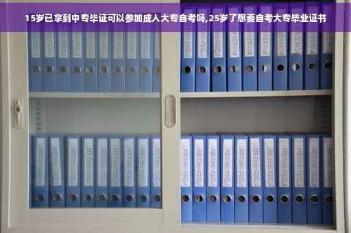 15岁已拿到中专毕证可以参加成人大专自考吗,25岁了想要自考大专毕业证书